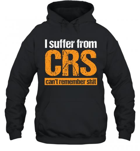 Funny I Suffer From CRS Can't Remember Shit Hoodie