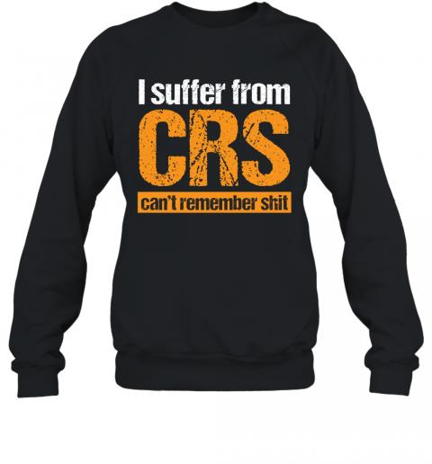 Funny I Suffer From CRS Can't Remember Shit Sweater Funny I Suffer From CRS Can't Remember Shit Sweater