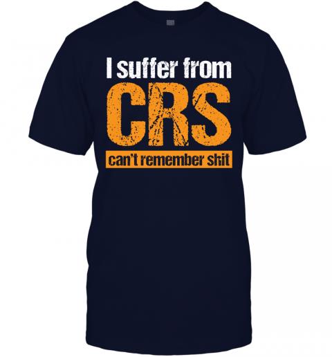 Funny I Suffer From CRS Cant Remember Shit T-Shirt 2 » Cool Gifts for You - Mfamilygift Funny I Suffer From CRS Cant Remember Shit T-Shirt 2