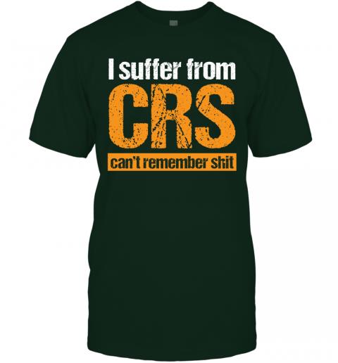 Funny I Suffer From CRS Cant Remember Shit T-Shirt 3 » Cool Gifts for You - Mfamilygift Funny I Suffer From CRS Cant Remember Shit T-Shirt 3