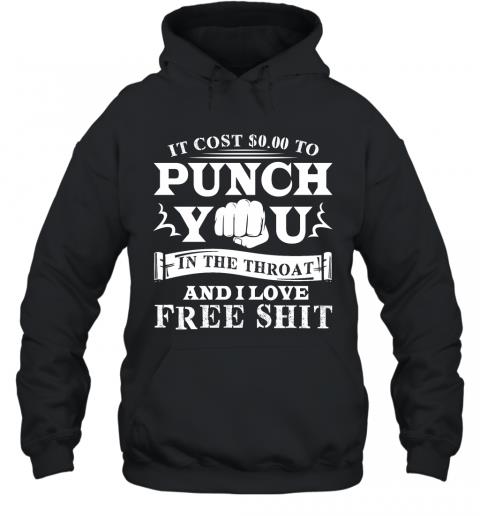 Funny If Cost 0 To Punch You In The Throat And I Love Free Shit Hoodie