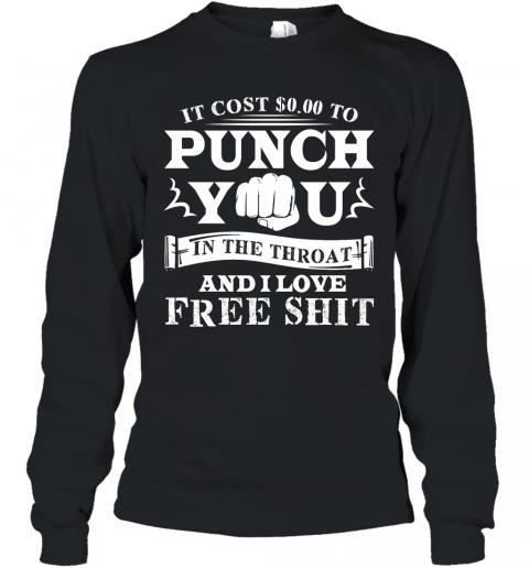Funny If Cost 0 To Punch You In The Throat And I Love Free Shit Long Sleeve