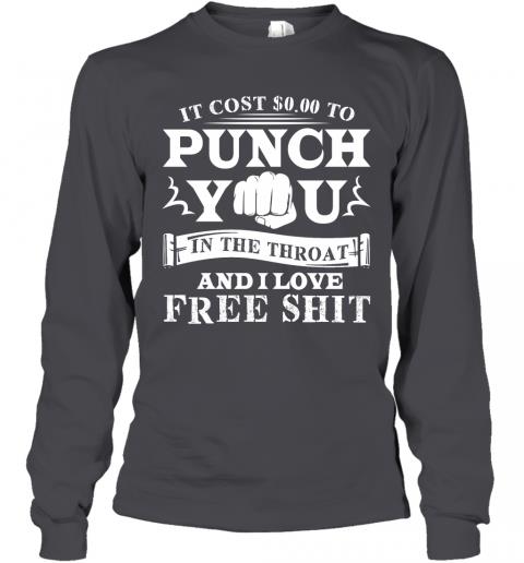 Funny If Cost 0 To Punch You In The Throat And I Love Free Shit Long Sleeve 4 » Cool Gifts for You - Mfamilygift Funny If Cost 0 To Punch You In The Throat And I Love Free Shit Long Sleeve 4