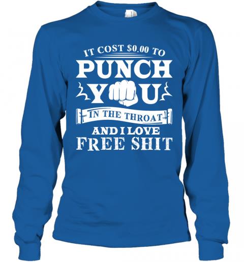 Funny If Cost 0 To Punch You In The Throat And I Love Free Shit Long Sleeve 5 » Cool Gifts for You - Mfamilygift Funny If Cost 0 To Punch You In The Throat And I Love Free Shit Long Sleeve 5