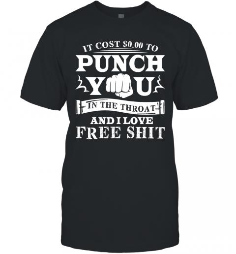 Funny If Cost 0 To Punch You In The Throat And I Love Free Shit T-Shirt Funny If Cost 0 To Punch You In The Throat And I Love Free Shit T-Shirt