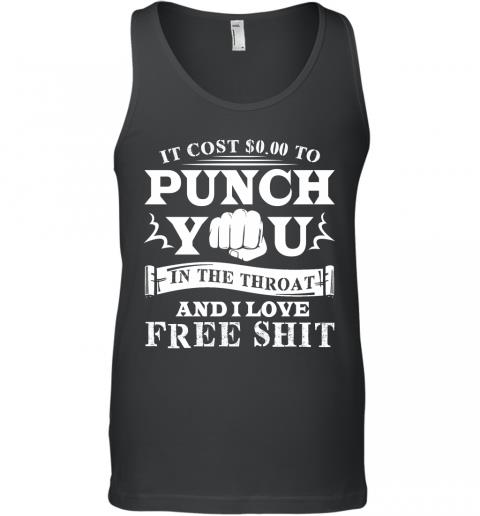 Funny If Cost 0 To Punch You In The Throat And I Love Free Shit Tank Top Funny If Cost 0 To Punch You In The Throat And I Love Free Shit Tank Top