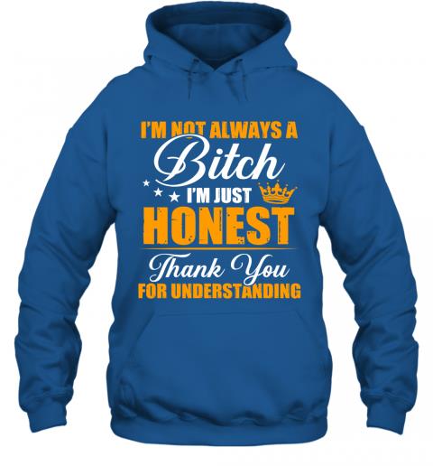 Funny Im Not Always A Bitch Im Just Honest Thank You For Understanding Hoodie 4 » Cool Gifts for You - Mfamilygift Funny Im Not Always A Bitch Im Just Honest Thank You For Understanding Hoodie 4