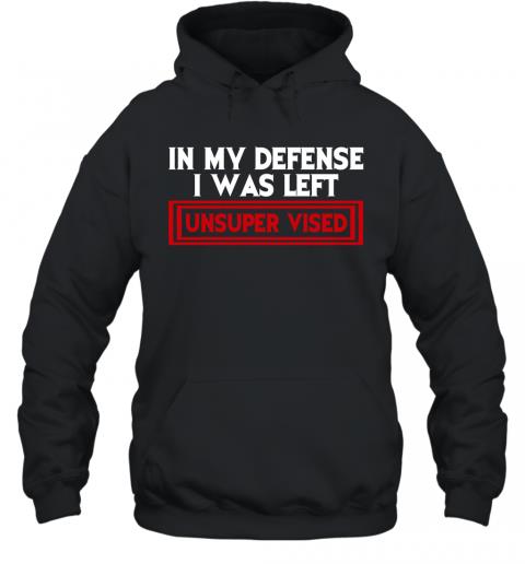Funny In My Defense I Was Left Unsuper Vised Hoodie Funny In My Defense I Was Left Unsuper Vised Hoodie