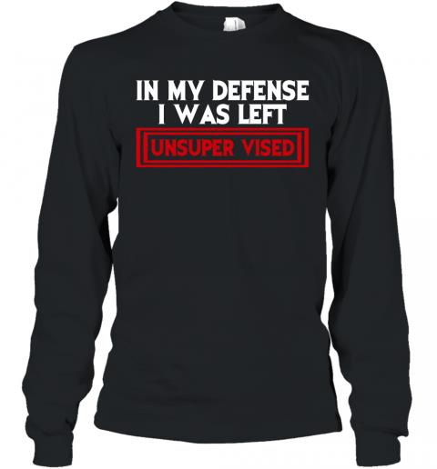 Funny In My Defense I Was Left Unsuper Vised Long Sleeve 1 » Cool Gifts for You - Mfamilygift Funny In My Defense I Was Left Unsuper Vised Long Sleeve 1