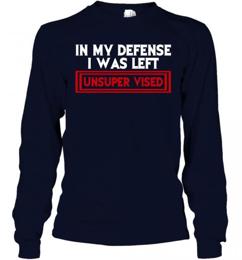 Funny In My Defense I Was Left Unsuper Vised Long Sleeve 2 » Cool Gifts for You - Mfamilygift Funny In My Defense I Was Left Unsuper Vised Long Sleeve 2