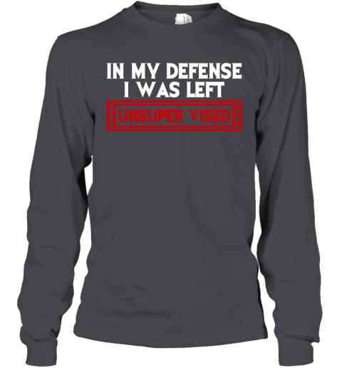 Funny In My Defense I Was Left Unsuper Vised Long Sleeve 4 » Cool Gifts for You - Mfamilygift Funny In My Defense I Was Left Unsuper Vised Long Sleeve 4