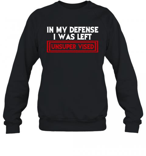Funny In My Defense I Was Left Unsuper Vised Sweater Funny In My Defense I Was Left Unsuper Vised Sweater