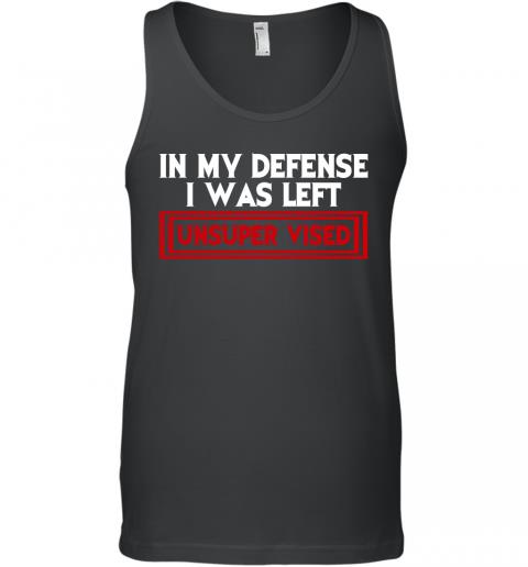 Funny In My Defense I Was Left Unsuper Vised Tank Top Funny In My Defense I Was Left Unsuper Vised Tank Top