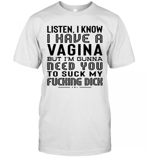 Funny Listen I Know I Have A Vagina