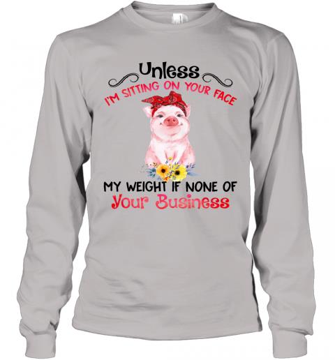 Funny Pig My Weight If None Of Your Business Long Sleeve 5 » Cool Gifts for You - Mfamilygift Funny Pig My Weight If None Of Your Business Long Sleeve 5