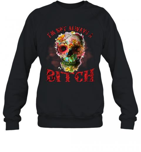 Funny Skull Floral I'm Not Always A Bitch Sweater