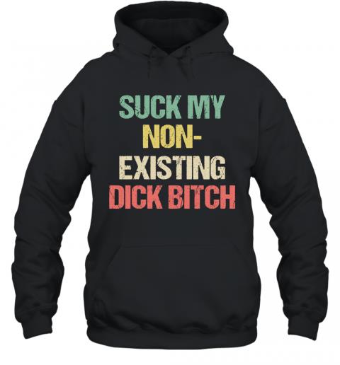 Funny Suck My Non Existing Dick Bitch Hoodie