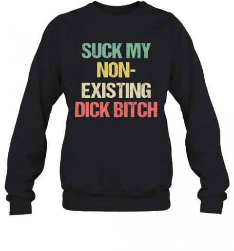 Funny Suck My Non Existing Dick Bitch Sweater