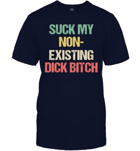 Funny Suck My Non Existing Dick Bitch T-Shirt 2 » Cool Gifts for You - Mfamilygift Funny Suck My Non Existing Dick Bitch T-Shirt 2