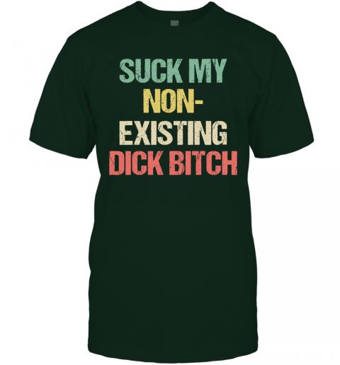 Funny Suck My Non Existing Dick Bitch T-Shirt 3 » Cool Gifts for You - Mfamilygift Funny Suck My Non Existing Dick Bitch T-Shirt 3