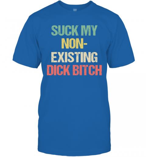 Funny Suck My Non Existing Dick Bitch T-Shirt 5 » Cool Gifts for You - Mfamilygift Funny Suck My Non Existing Dick Bitch T-Shirt 5