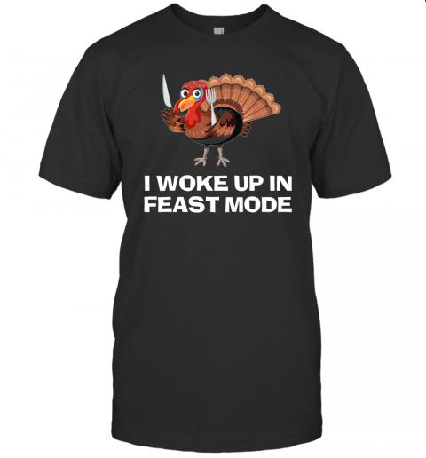 Funny Thanksgiving I Woke Up In Feast Mode T Shirt