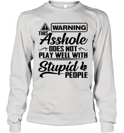 Funny This Asshole Does Not Play Well With Stupid People Long Sleeve