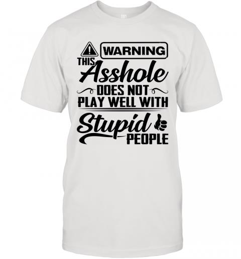 Funny This Asshole Does Not Play Well With Stupid People T-Shirt