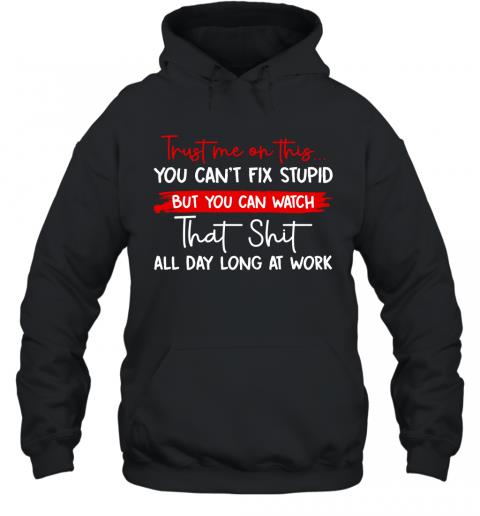 Funny Trust Me On This You Can't Fix Stupid Hoodie