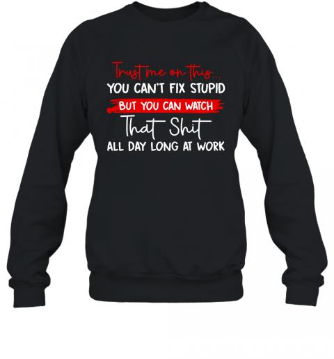 Funny Trust Me On This You Can't Fix Stupid Sweater