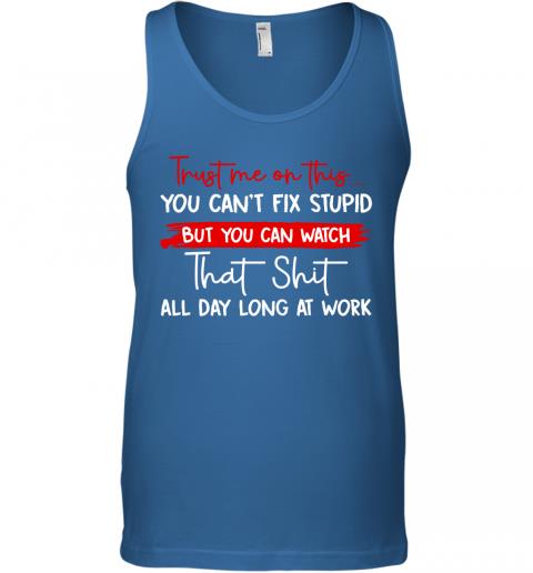 Funny Trust Me On This You Cant Fix Stupid Tank Top 3 » Cool Gifts for You - Mfamilygift Funny Trust Me On This You Cant Fix Stupid Tank Top 3
