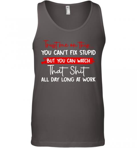 Funny Trust Me On This You Cant Fix Stupid Tank Top 4 » Cool Gifts for You - Mfamilygift Funny Trust Me On This You Cant Fix Stupid Tank Top 4
