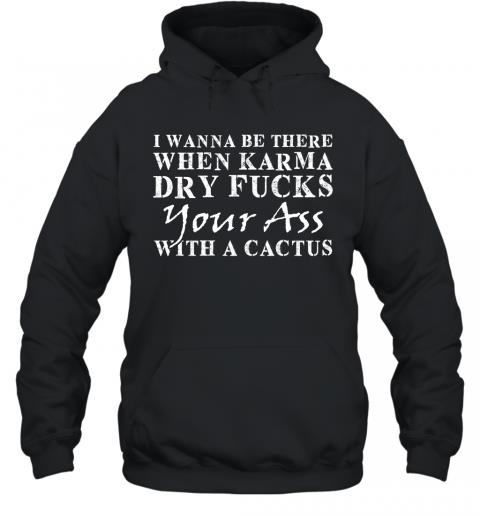 Funny When Karma Dry Fucks Your Ass With A Cactus Hoodie