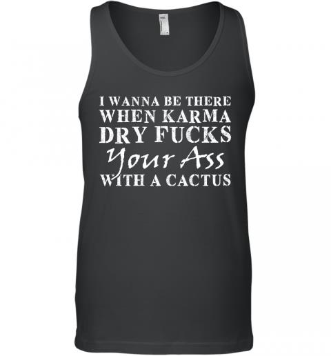 Funny When Karma Dry Fucks Your Ass With A Cactus Tank Top