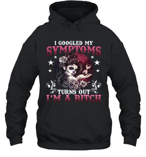 Funny Women Skull I Google My Symptoms Turn Out I'm A Bitch Hoodie