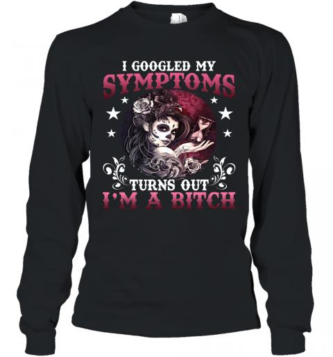 Funny Women Skull I Google My Symptoms Turn Out Im A Bitch Long Sleeve 1 » Cool Gifts for You - Mfamilygift Funny Women Skull I Google My Symptoms Turn Out Im A Bitch Long Sleeve 1