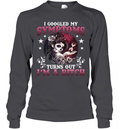 Funny Women Skull I Google My Symptoms Turn Out Im A Bitch Long Sleeve 4 » Cool Gifts for You - Mfamilygift Funny Women Skull I Google My Symptoms Turn Out Im A Bitch Long Sleeve 4