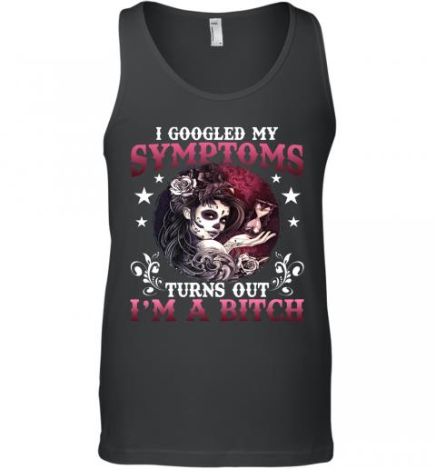 Funny Women Skull I Google My Symptoms Turn Out I'm A Bitch Tank Top