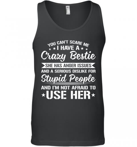 Funny You Can't Scare Me I Have A Crazy Bestie Tank Top Funny You Can't Scare Me I Have A Crazy Bestie Tank Top