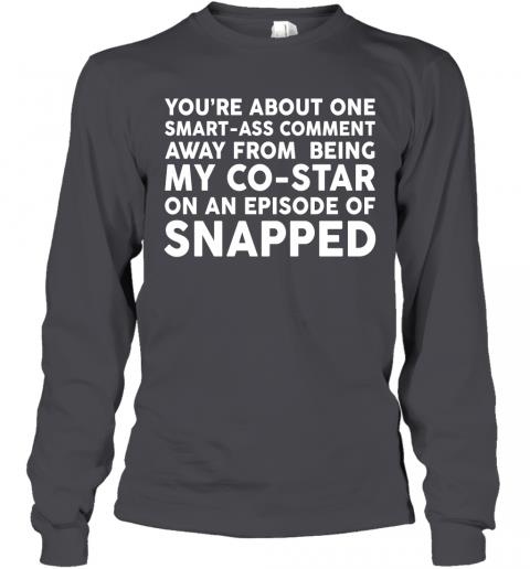 Funny Youre About One Smartass Comment Long Sleeve 4 » Cool Gifts for You - Mfamilygift Funny Youre About One Smartass Comment Long Sleeve 4