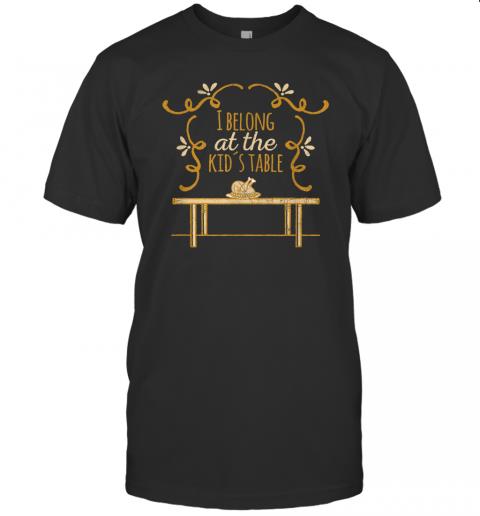 I Belong at the Kids Table Thanksgiving Funny Cute T Shirt 1 » Cool Gifts for You - Mfamilygift I Belong at the Kids Table Thanksgiving Funny Cute T Shirt 1