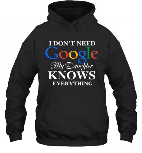 I Don't Need Google, My Daughter Knows Everything Hoodie I Don't Need Google, My Daughter Knows Everything Hoodie