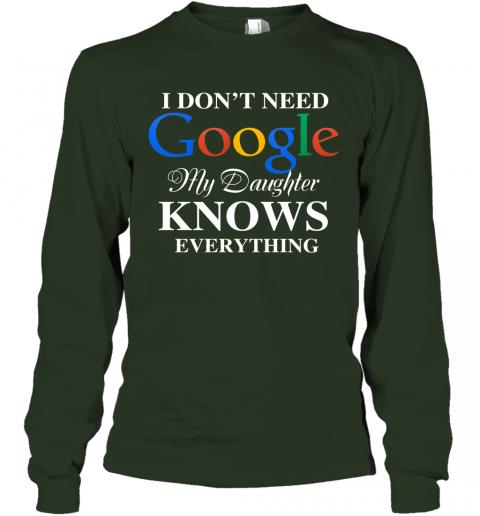 I Dont Need Google, My Daughter Knows Everything Long Sleeve 3 » Cool Gifts for You - Mfamilygift I Dont Need Google, My Daughter Knows Everything Long Sleeve 3