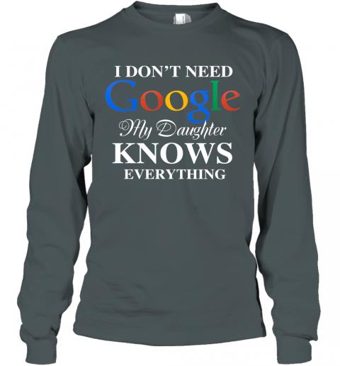 I Dont Need Google, My Daughter Knows Everything Long Sleeve 4 » Cool Gifts for You - Mfamilygift I Dont Need Google, My Daughter Knows Everything Long Sleeve 4