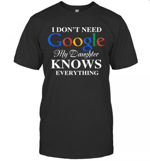 I Don't Need Google, My Daughter Knows Everything T-Shirt