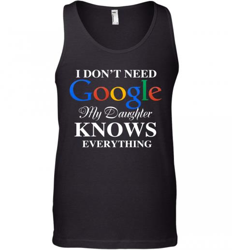 I Don't Need Google, My Daughter Knows Everything Tank Top