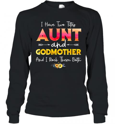 I Have Two Titles Aunt And Godmother And I Rock Them Both Floral Long Sleeve
