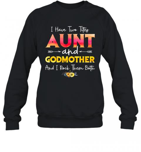 I Have Two Titles Aunt And Godmother And I Rock Them Both Floral Sweater I Have Two Titles Aunt And Godmother And I Rock Them Both Floral Sweater