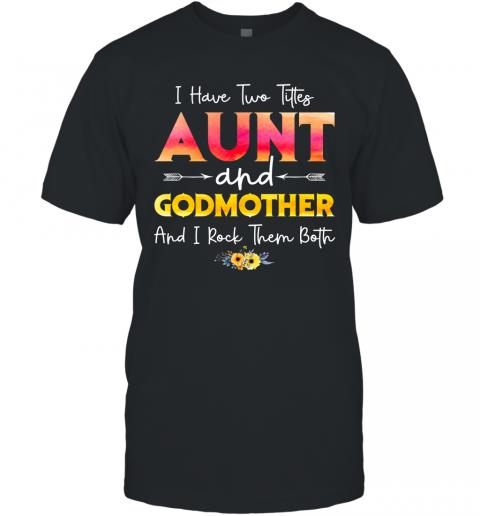 I Have Two Titles Aunt And Godmother And I Rock Them Both Floral T-Shirt 1 » Cool Gifts for You - Mfamilygift I Have Two Titles Aunt And Godmother And I Rock Them Both Floral T-Shirt 1