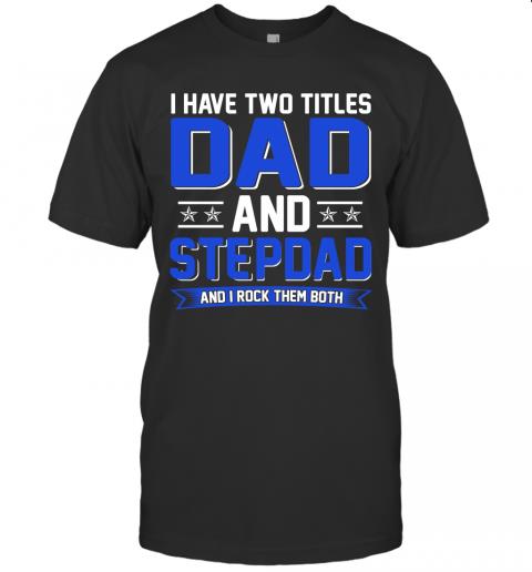 I Have Two Titles Dad And Stepdad And I Rock Them Both I Have Two Titles Dad And Stepdad And I Rock Them Both